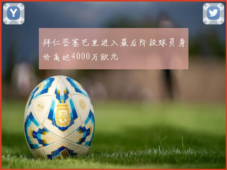 拜仁签塞巴里进入最后阶段球员身价高达4000万欧元