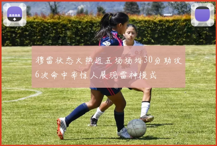 穆雷状态火热近五场场均30分助攻6次命中率惊人展现雷神模式