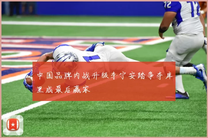 中国品牌内战升级李宁安踏争夺库里成最后赢家